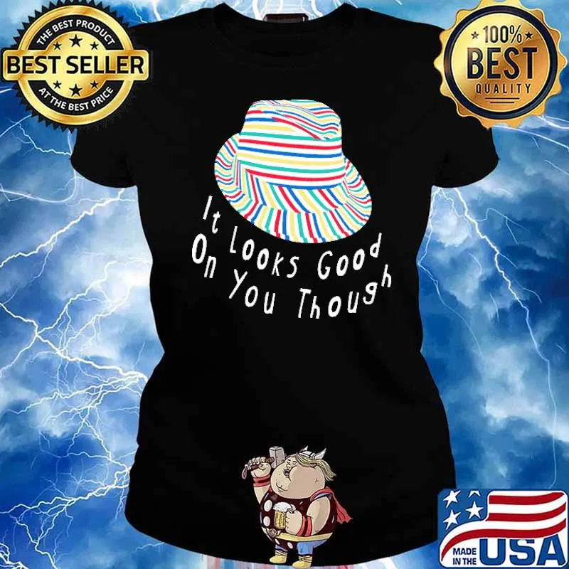 It's Looks Good ON You Though Hat Shirt Ladies tee