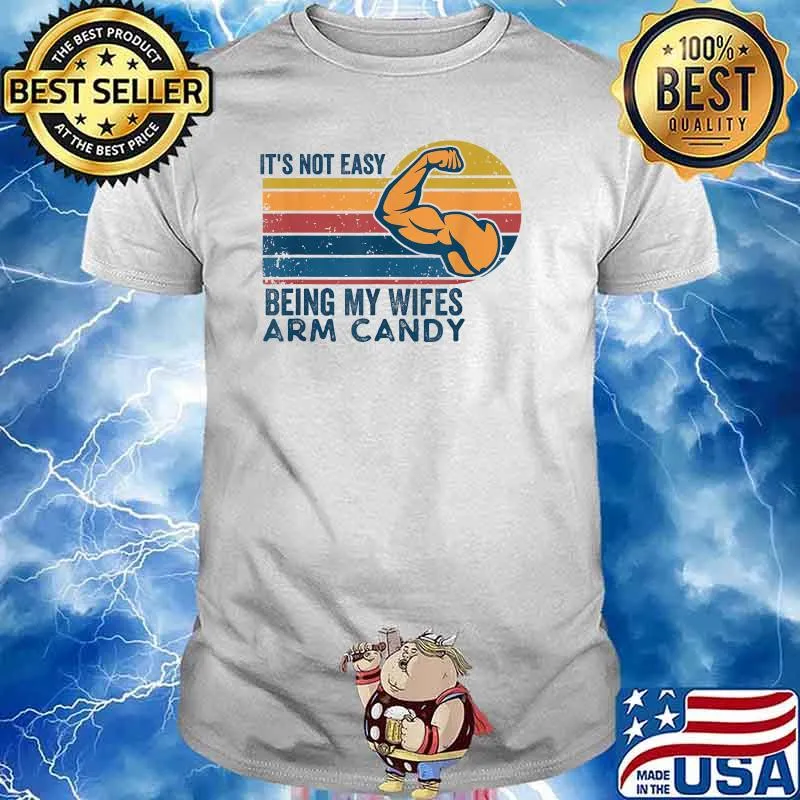 It's Not Easy Being My Wife's Arm Candy Retro Vintage Funny T-Shirt
