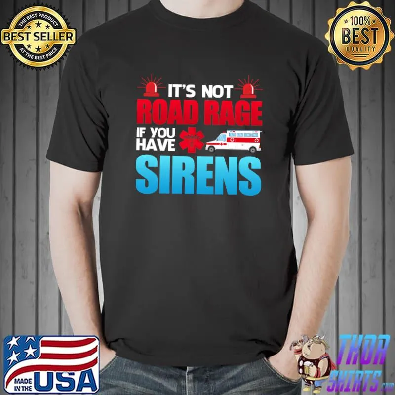 It's Not Road Rage If You Have Sirens - EMT EMS Paramedic T-Shirt Unisex