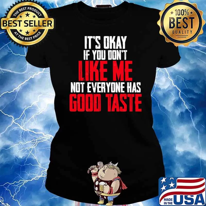 It’s Okay If You Don’t Like Me, Not Everyone Has Good Taste s Ladies tee