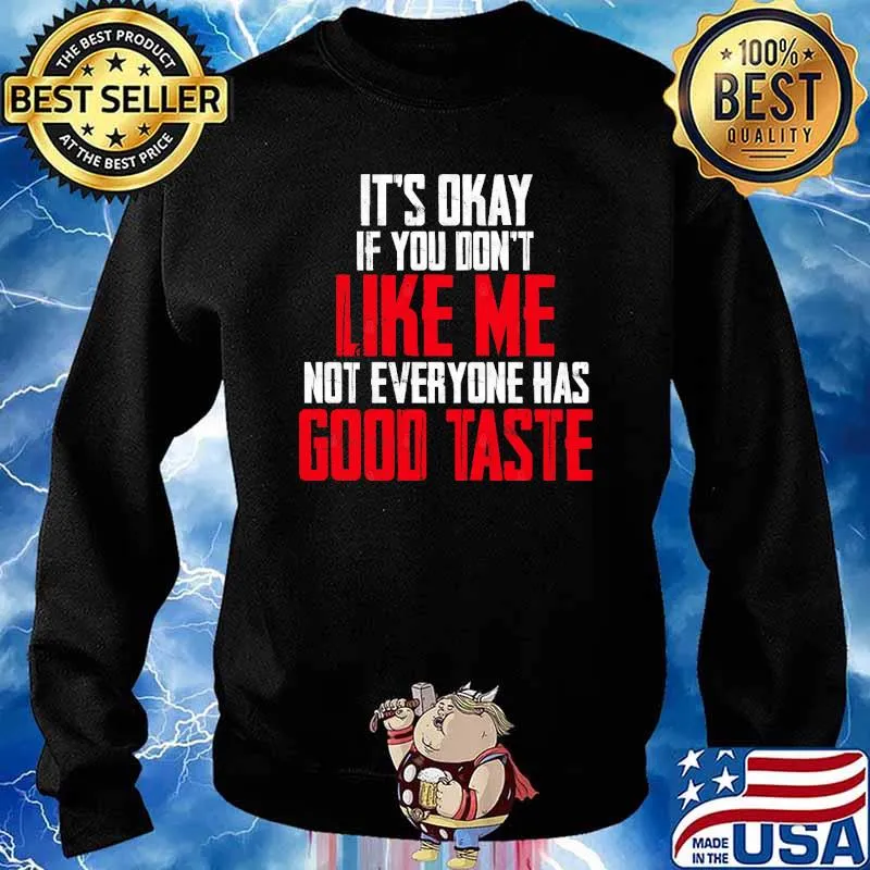 It’s Okay If You Don’t Like Me, Not Everyone Has Good Taste s Sweater