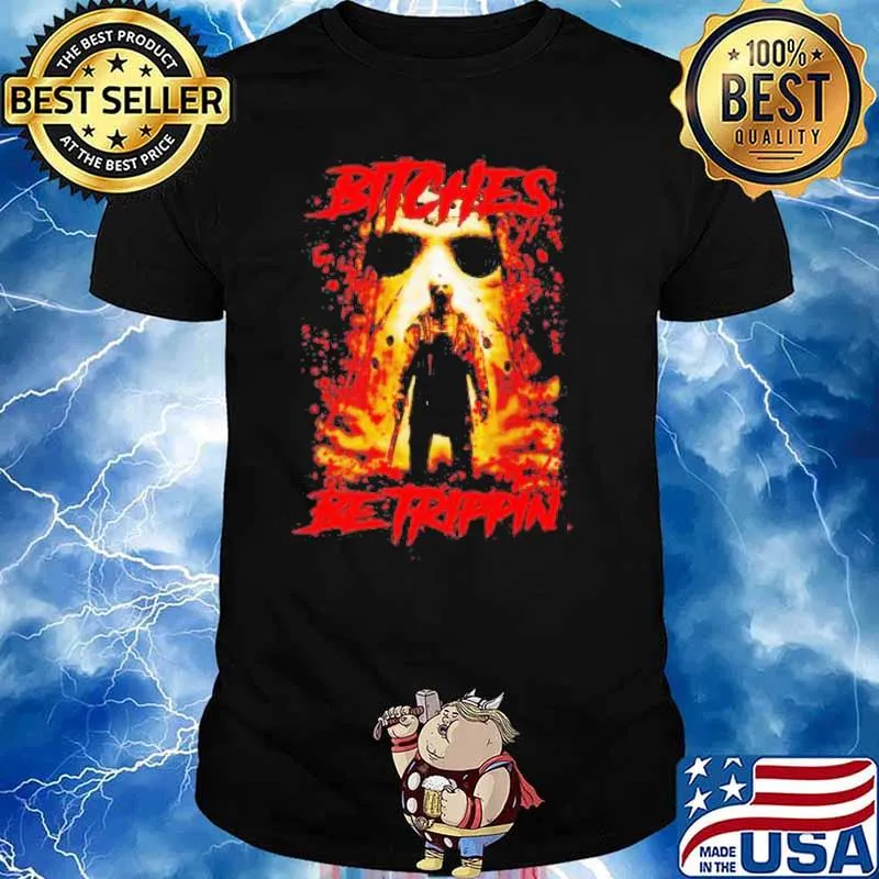 Jason Voorhees Bitches Be Trippin shirt