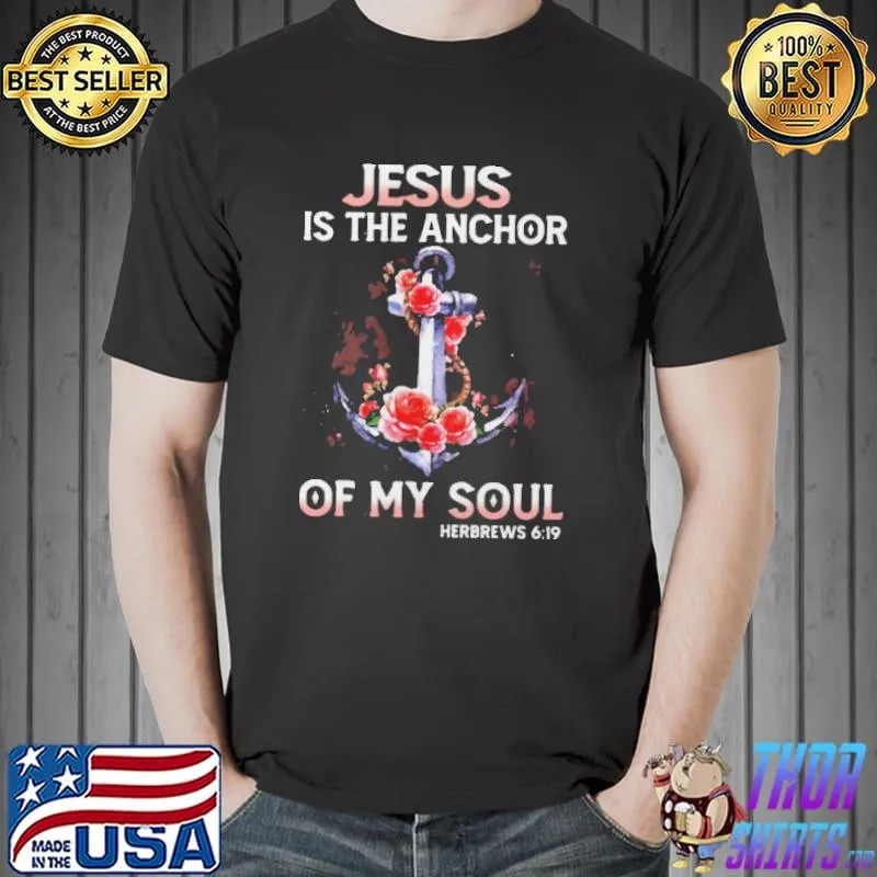 Jesus Is The Anchor Of My Soul Hebrews 6-19 Flower Shirt Unisex