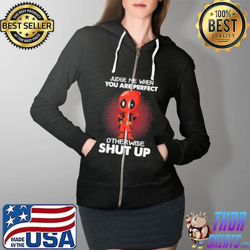 Judge me when you are perfect otherwise shut up deadpool s Full Zip Hooded