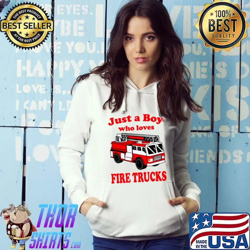 Just A Boy Who Loves Firetruck & Toddler Firefighter Fireman T-s Hoodie