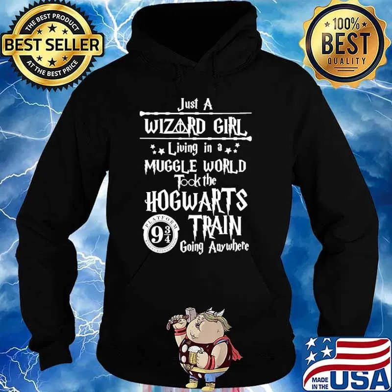 Just A Wizard Girl Living In A Muggle World Took The Hogwarts Train Going Anywhere Shirt Hoodie
