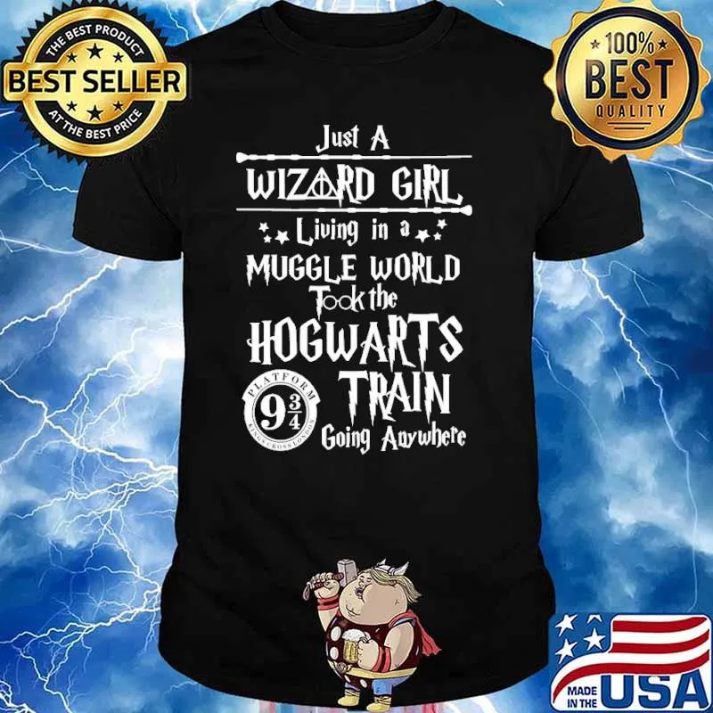 Just A Wizard Girl Living In A Muggle World Took The Hogwarts Train Going Anywhere Shirt