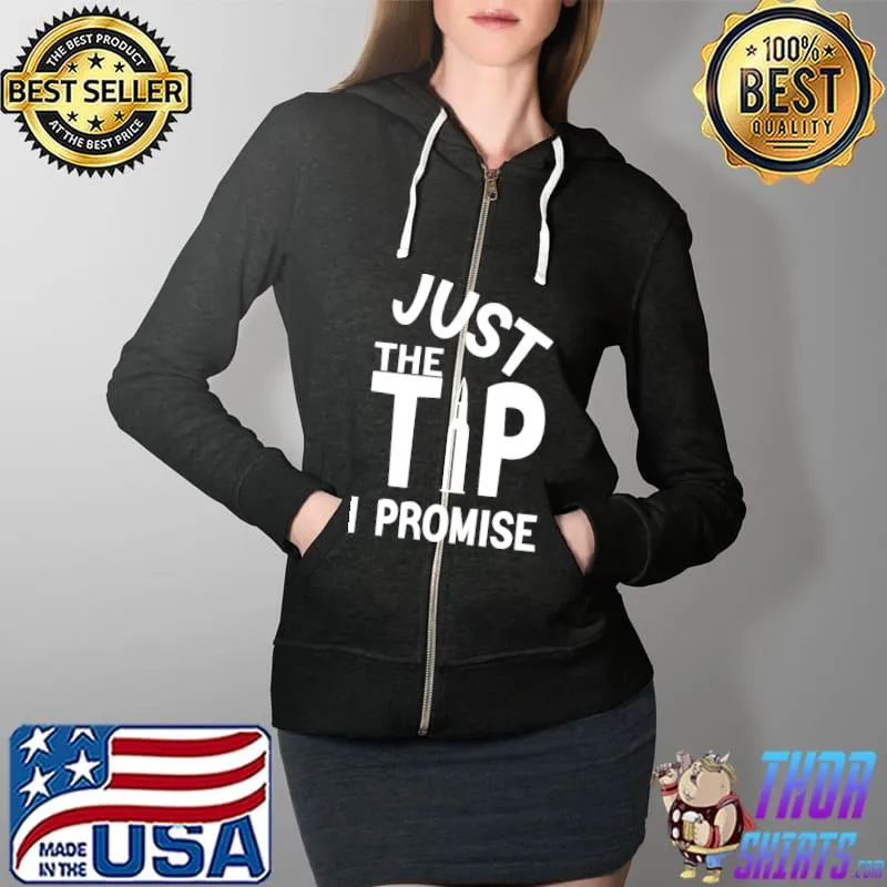 Just The Tip I Promise T-Shirt Full Zip Hooded