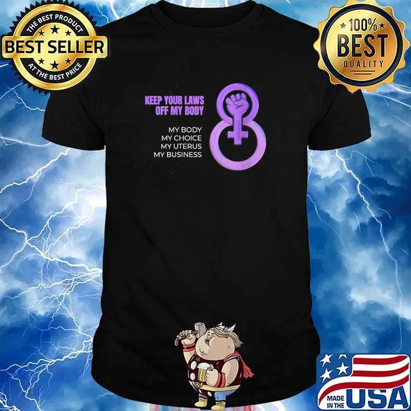 Keep Your Laws Off My Body My Body My Choice My Uterus My Business Pro-Choice Feminist Abortion T-Shirt