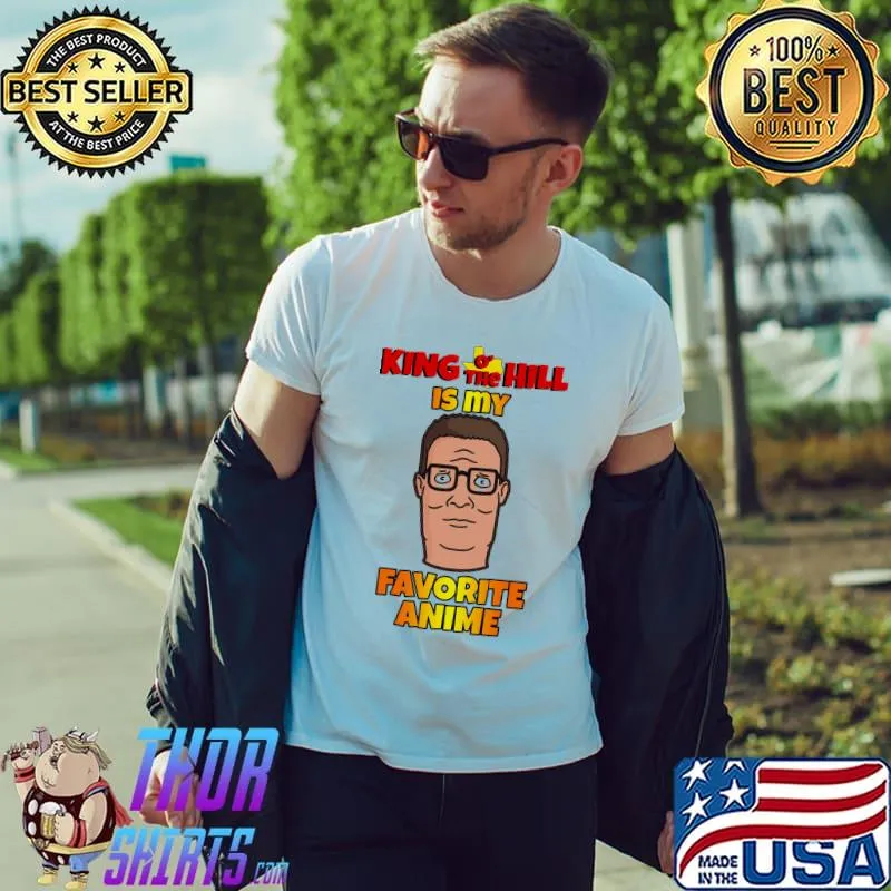 King o the hill is my favorite anime shirt