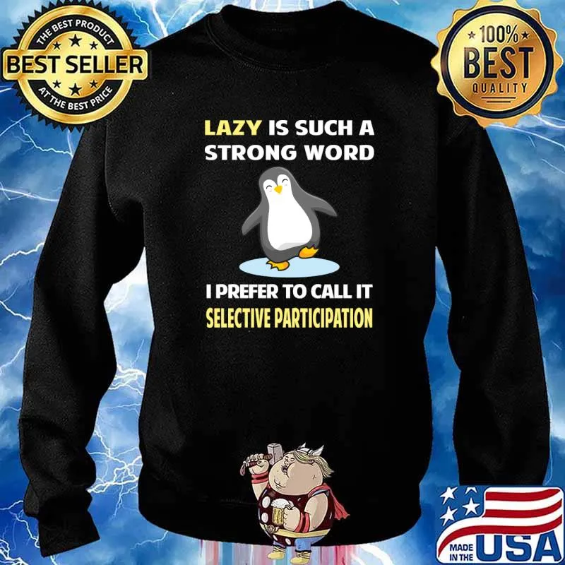 Lazy is such a strong word I prefer to call it Selective Participation Penguin T-Shirt Sweater