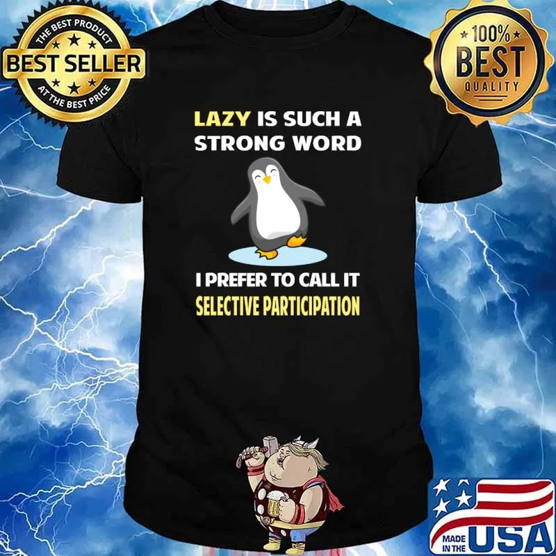 Lazy is such a strong word I prefer to call it Selective Participation Penguin T-Shirt
