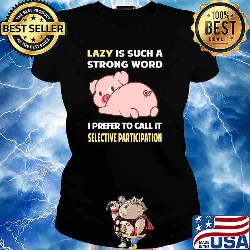 Lazy is such a strong word I prefer to call it Selective Participation Pig T-Shirt Ladies tee