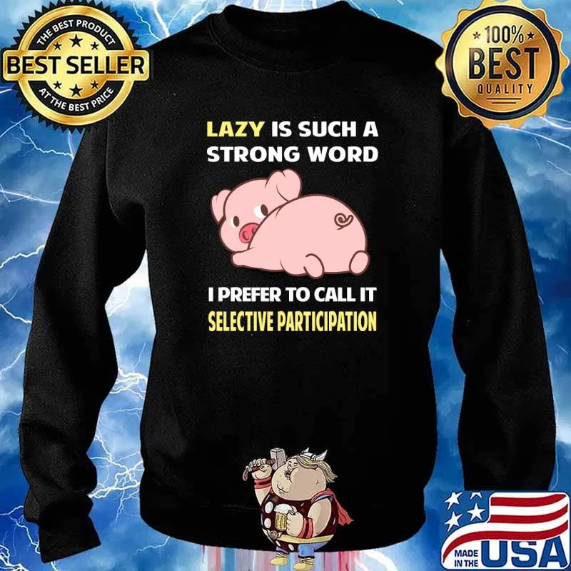 Lazy is such a strong word I prefer to call it Selective Participation Pig T-Shirt Sweater