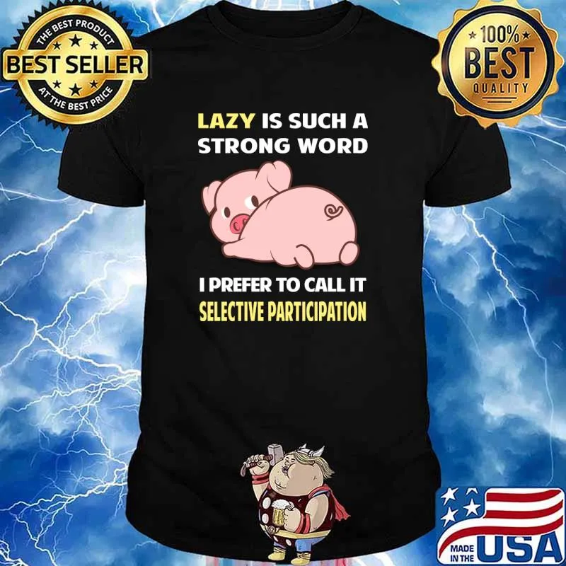Lazy is such a strong word I prefer to call it Selective Participation Pig T-Shirt