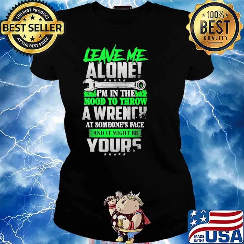 Leave Me Alone I'm In The Mood To Throw A Wrench At Someone's Face And It Might Be Yours Shirt Ladies tee