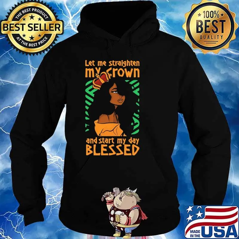 Let Me Staighten My Crown And Star My Day Blessed Shirt Hoodie