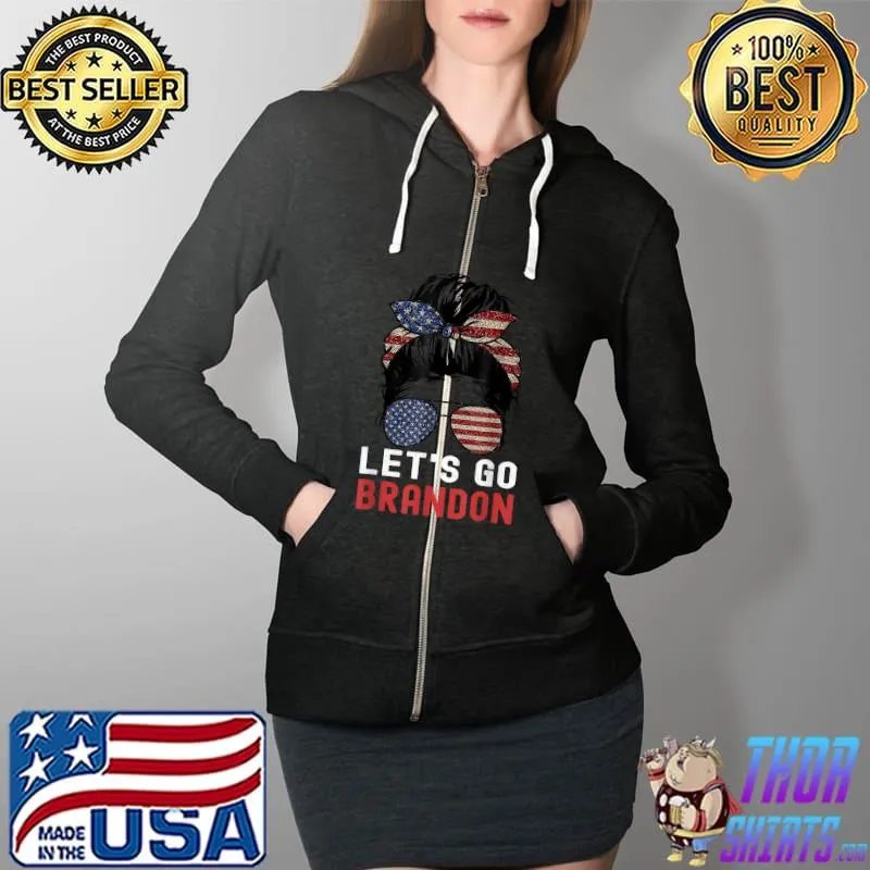 Let's Go Brandon Messy Bun American Flag Sunglasses T-Shirt Full Zip Hooded