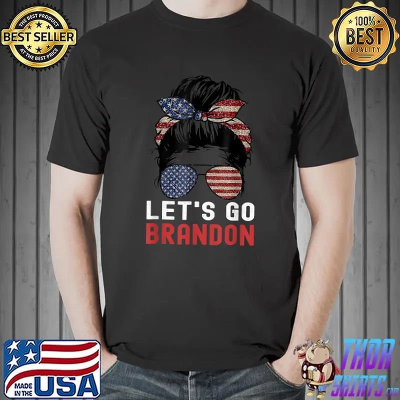 Let's Go Brandon Messy Bun American Flag Sunglasses T-Shirt