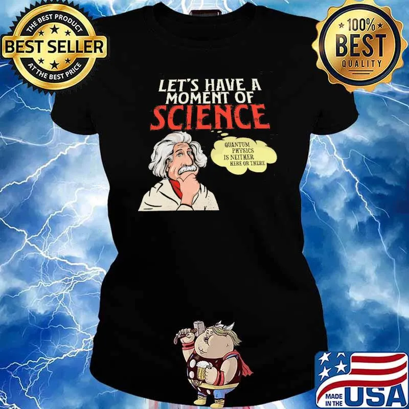 Let's Have A Moment Of Science Quantium Physics IS Neither Here Or There Shirt Ladies tee