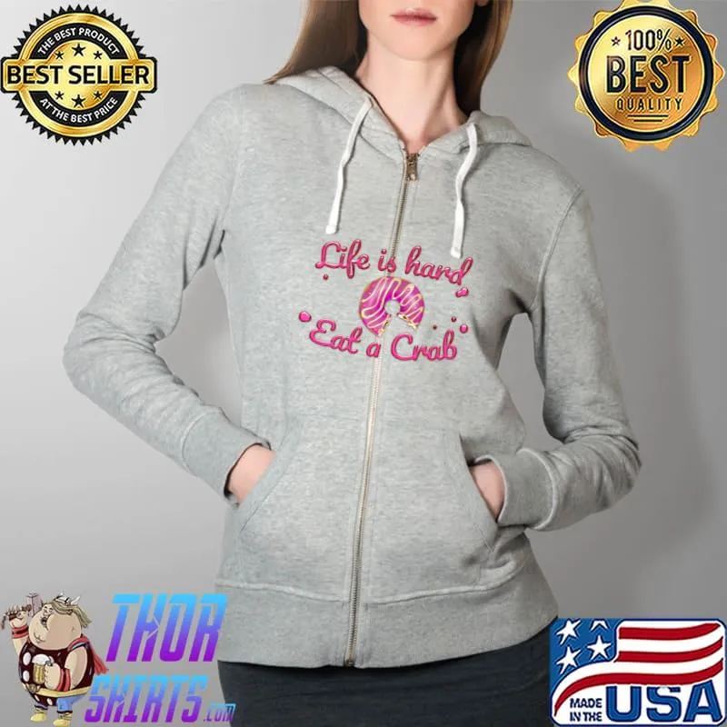 Life Is Hard Eat A Carb T-Shirt Full Zip Hooded
