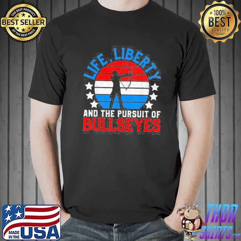 Life Liberty And The Pursuit Of Bullseyes Usa Archery July 4Th Archer Gift vintage shirt