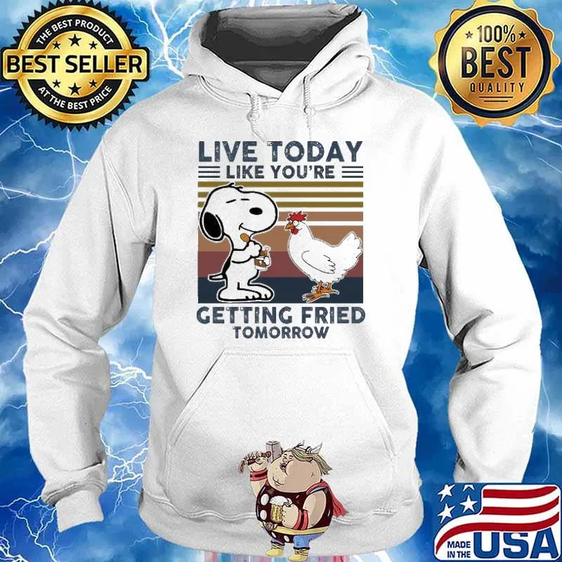 Live Today Like You're Getting Fried Tomorrow Snoopy And Charlie Brown Friends Shirt Hoodie