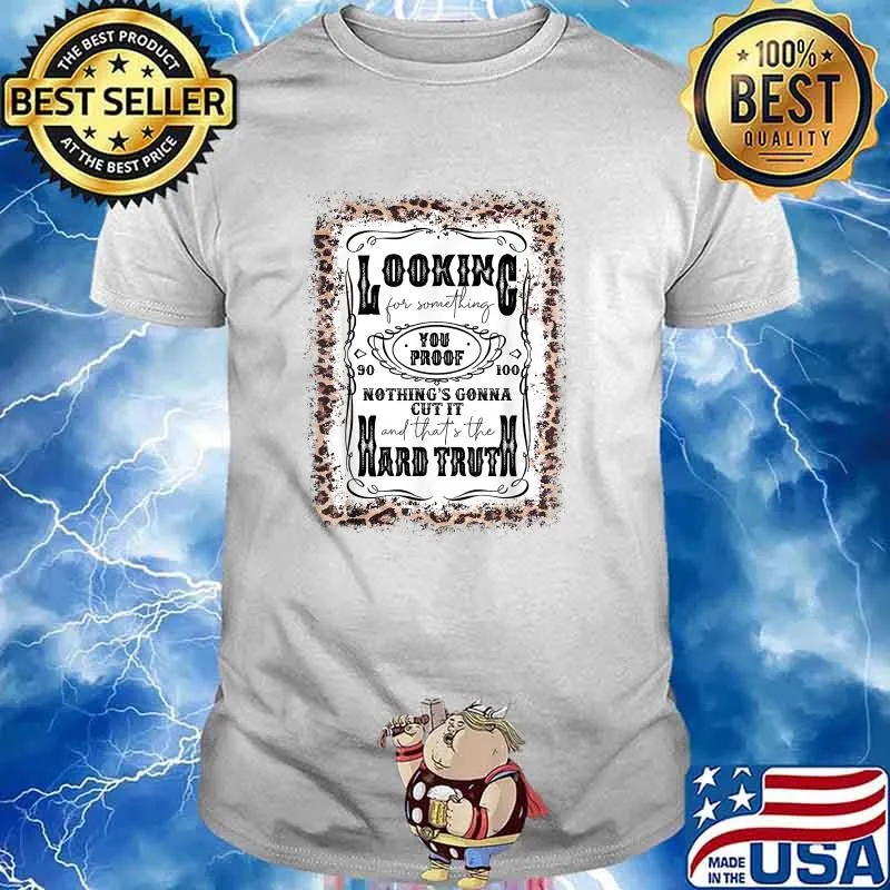 Looking For Something You Proof Nothings Gonna Cut It And Thats The Hard Truth Leopard T-Shirt