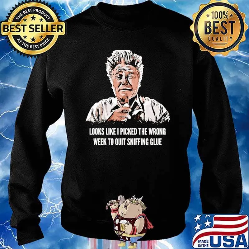 Looks Like I Picked The Wrong Week To Quit Sniffing Glue Shirt Sweater