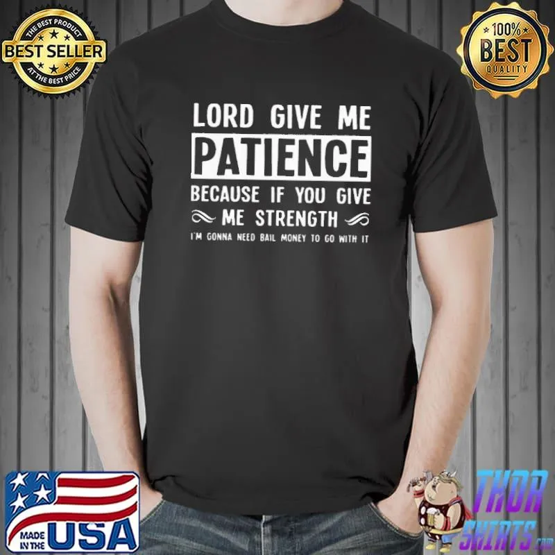 Lord Give Me Patience Because If You Give Me Strength Shirt Unisex