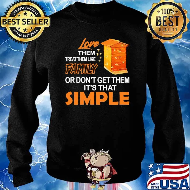 Love Them Treat Them Like Family Or Don't Get Them It's That Simple Bee Shirt Sweater