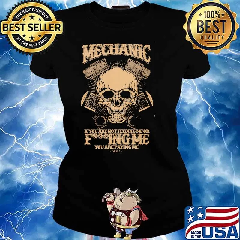 Mechanic If You Are Not Feeding Me Or Fucking Me You Are Paying Me Skull Shirt Ladies tee