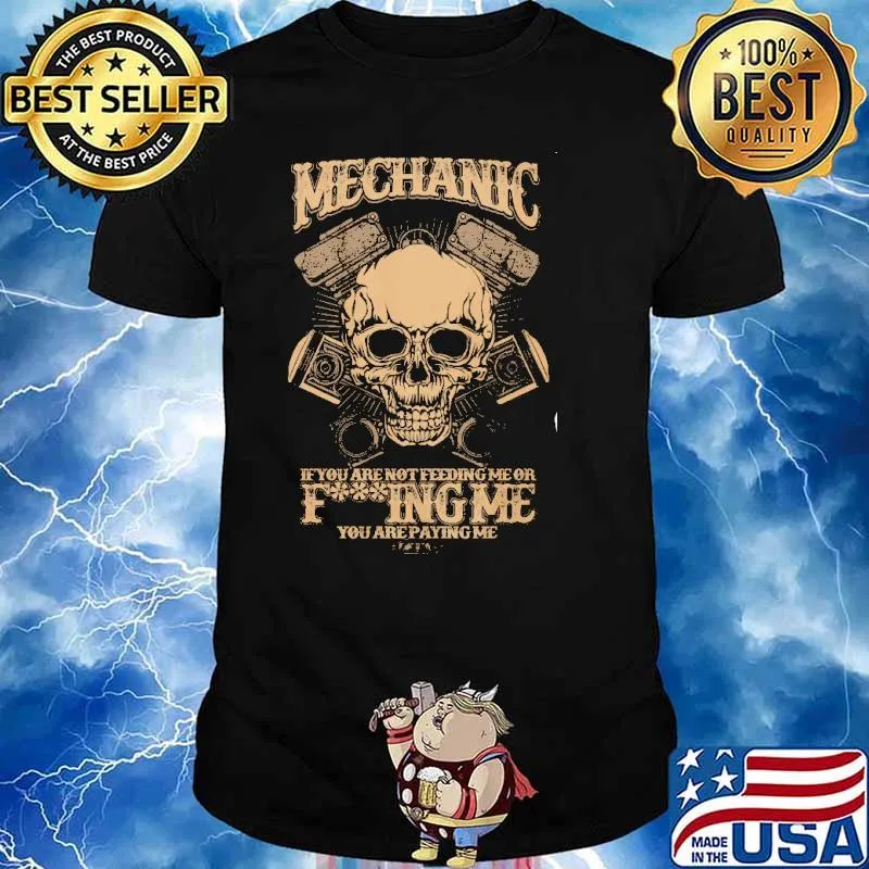 Mechanic If You Are Not Feeding Me Or Fucking Me You Are Paying Me Skull Shirt