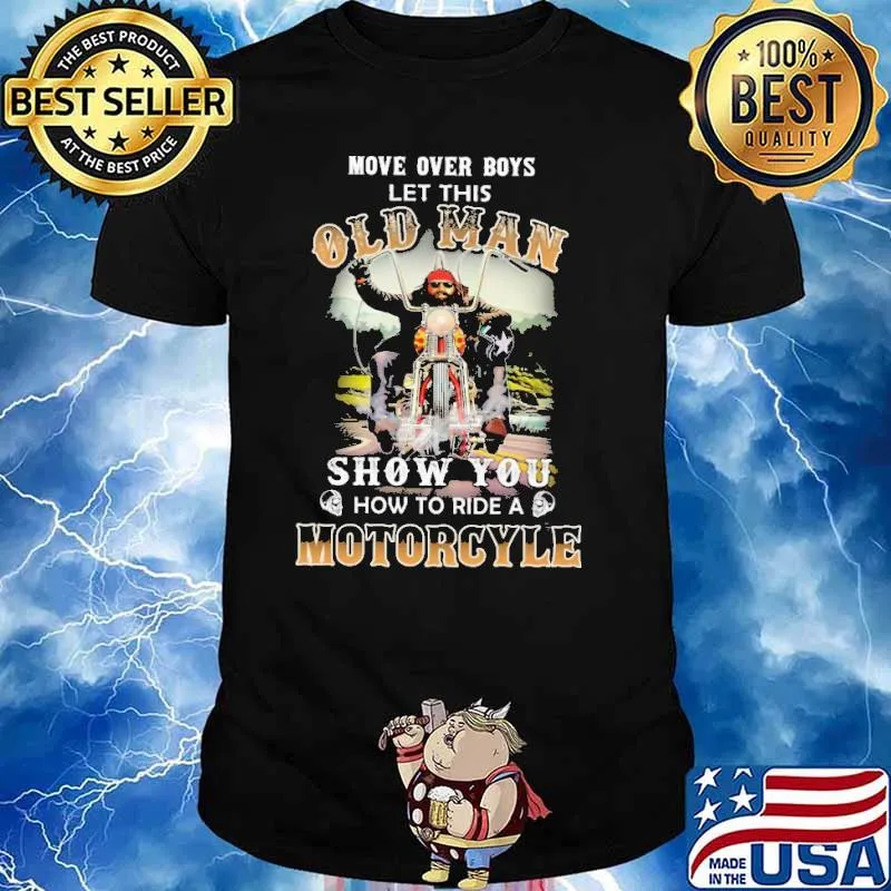 Move Over Boys Let This Old Man Show You How To Ride A Motorcycle Shirt
