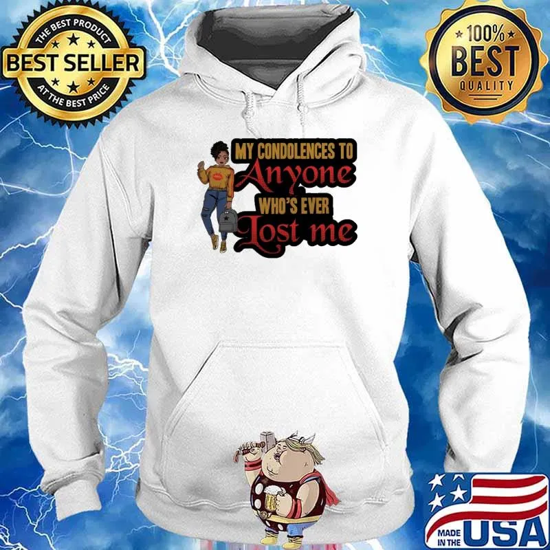 My condolences to anyone who's ever Lost me Shirt Hoodie