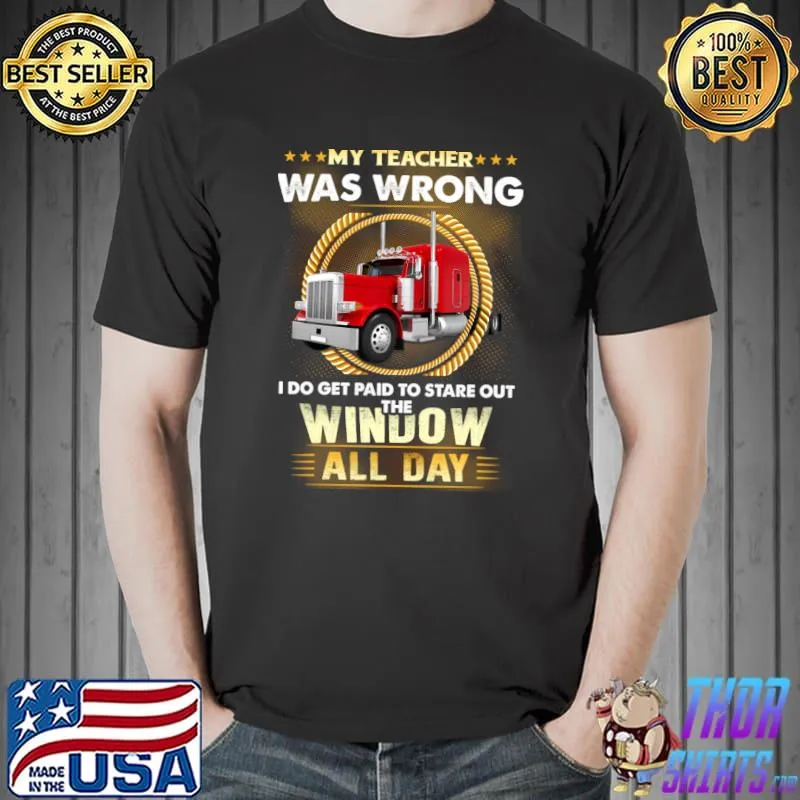 My teacher was wrong, I do get paid to stare out the window T-Shirt Unisex
