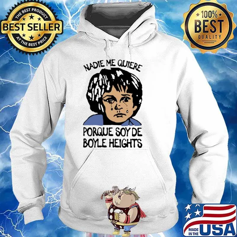 Nadie Me Quiere Porque Soy De Boyle Heights Shirt Hoodie
