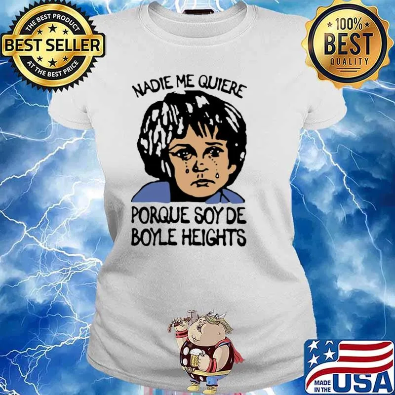 Nadie Me Quiere Porque Soy De Boyle Heights Shirt Ladies tee