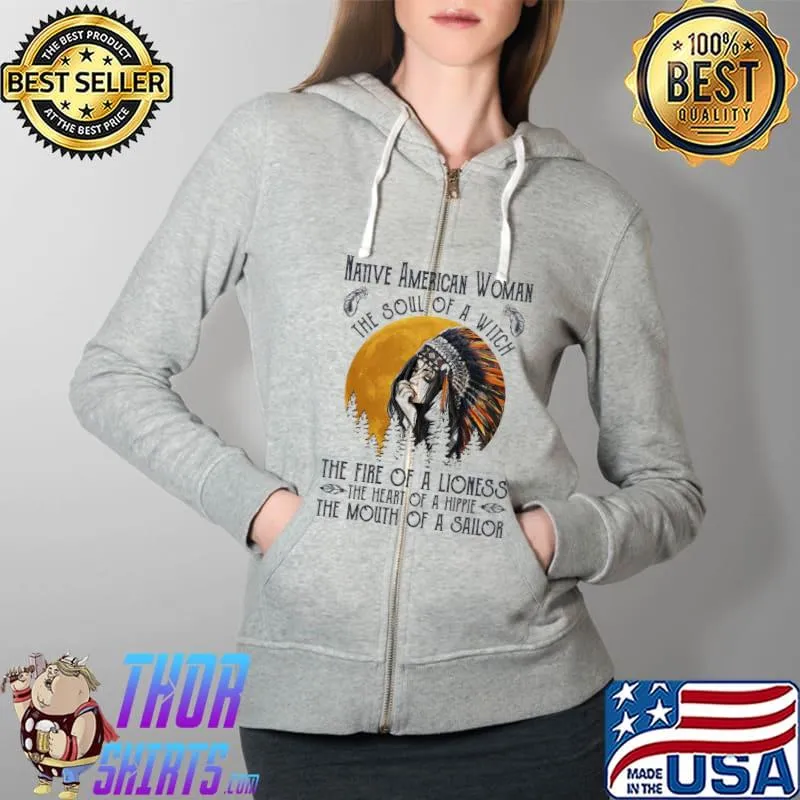 Native America Woman The Soul Of A Witch The Fire Of A Lioness The Heart Of A Hoppie The Mouth Of A Sailor Shirt Full Zip Hooded