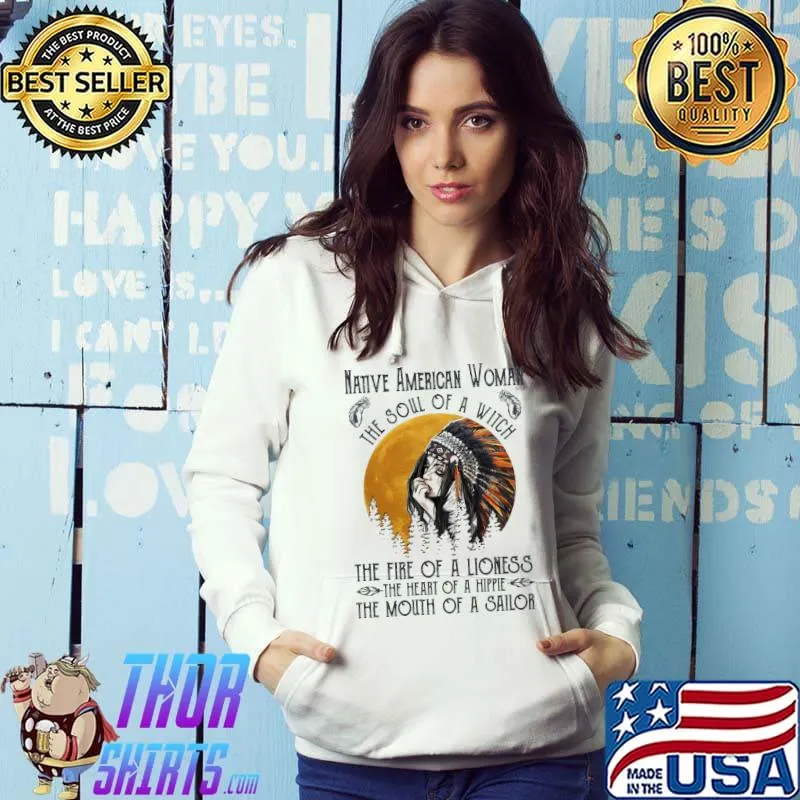 Native America Woman The Soul Of A Witch The Fire Of A Lioness The Heart Of A Hoppie The Mouth Of A Sailor Shirt Hoodie