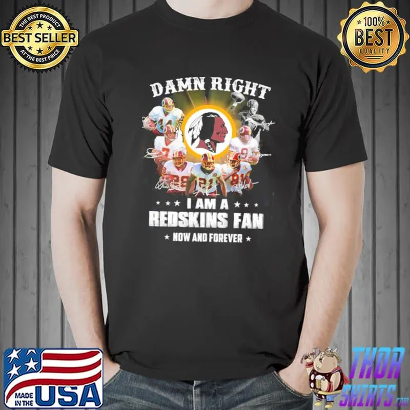 Nfl Washington Redskin Damn Right I Am Now And Forever Shirt Unisex