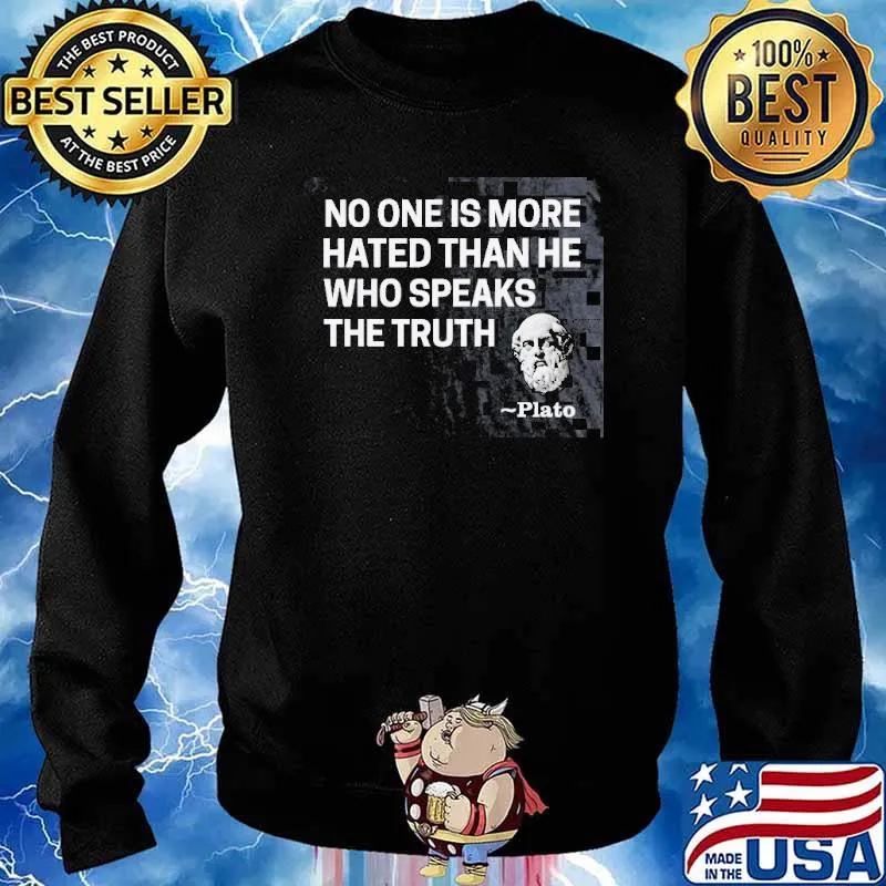 No One Is More Hated Than He Who Speaks The Truth Plato Shirt Sweater