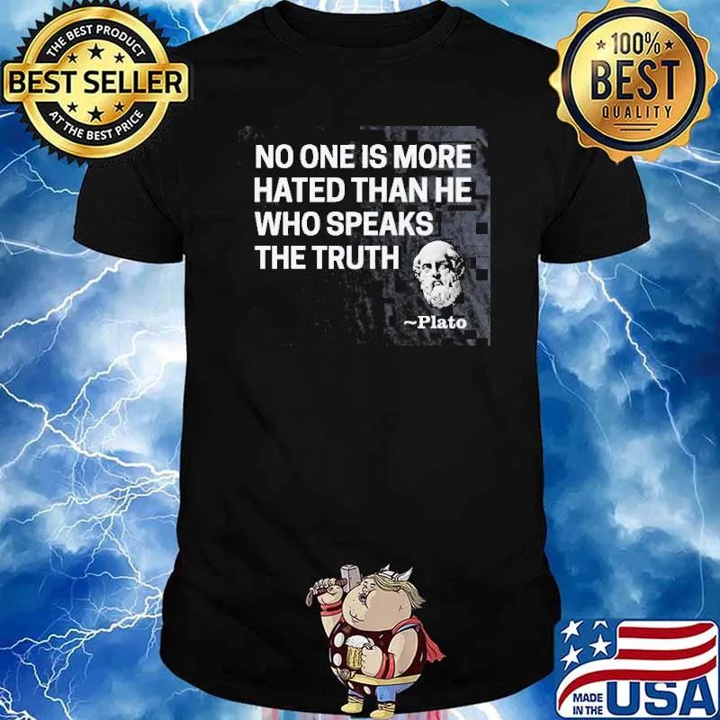 No One Is More Hated Than He Who Speaks The Truth Plato Shirt