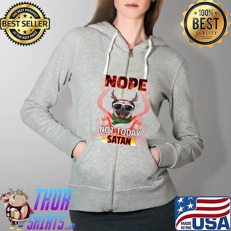 Nope Not Today Satan Pug T-Shirt Full Zip Hooded