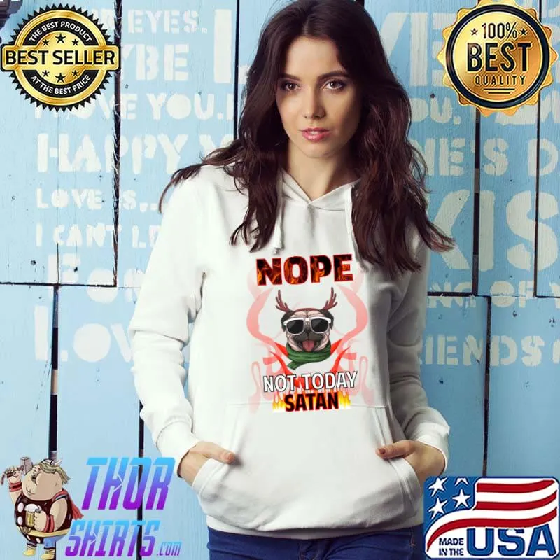 Nope Not Today Satan Pug T-Shirt Hoodie