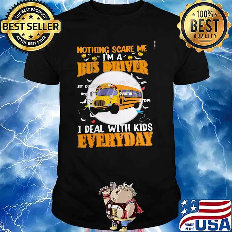 Nothing Scare Me I'm A Bus Driver I Deal With Kids Everyday Shirt