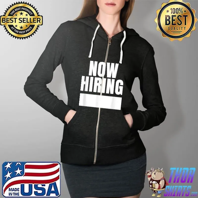 Now Hiring T-Shirt Full Zip Hooded