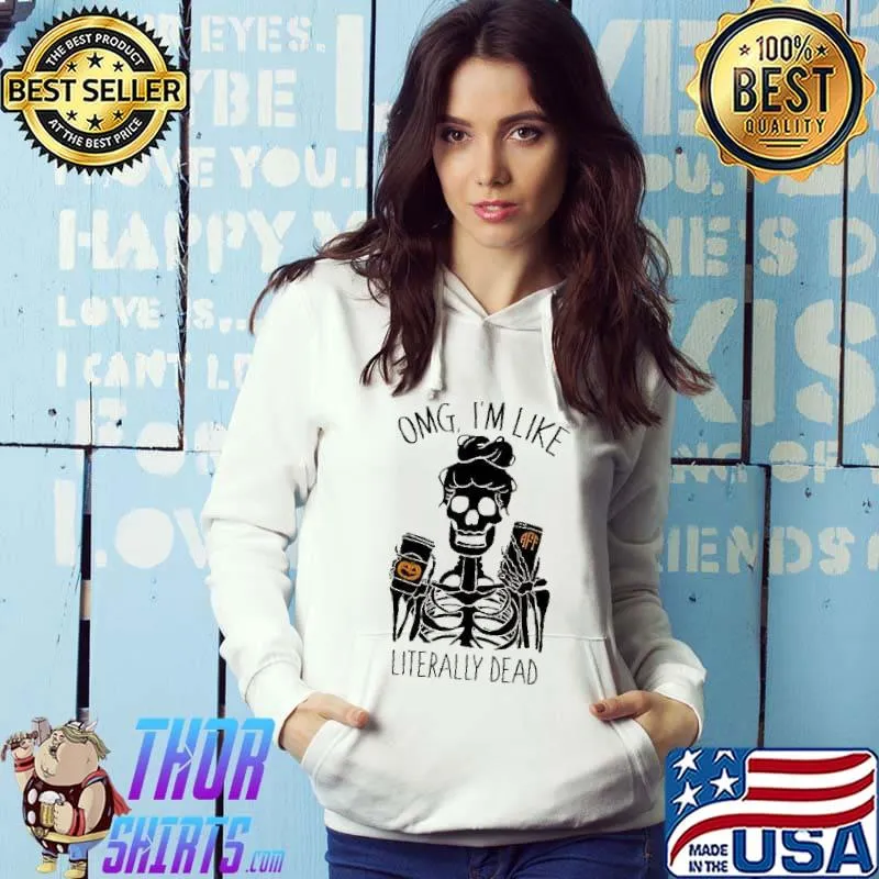 OMG I'm Like Literally Dead Skull Shirt Hoodie