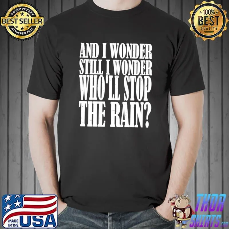 Original and I wonder still I wonder Who'll Stop The Rain Classic T-Shirt Unisex