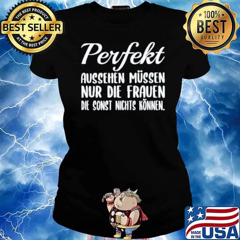 Perfeckt Aussehen Mussen Nur Die Frauen Die Sonst Nichts Konhen Shirt Ladies tee